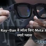 Ray-Ban Meta Smart Glasses : भारत में धांसू एंट्री! Ray-Ban ने लॉन्च किए Meta AI स्मार्ट ग्लास, 12MP कैमरा और जबरदस्त फीचर्स के साथ