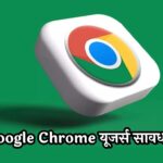 Google Chrome यूजर्स सावधान! सरकार ने दी हैकिंग अलर्ट, तुरंत करें ये काम