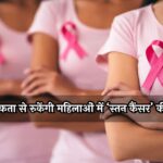 Editorial Aaj Samaaj: जन-जागरूकता से रुकेंगी महिलाओं में ‘स्तन कैंसर’ की रफ्तार?